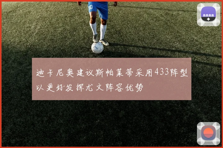 迪卡尼奥建议斯帕莱蒂采用433阵型以更好发挥尤文阵容优势