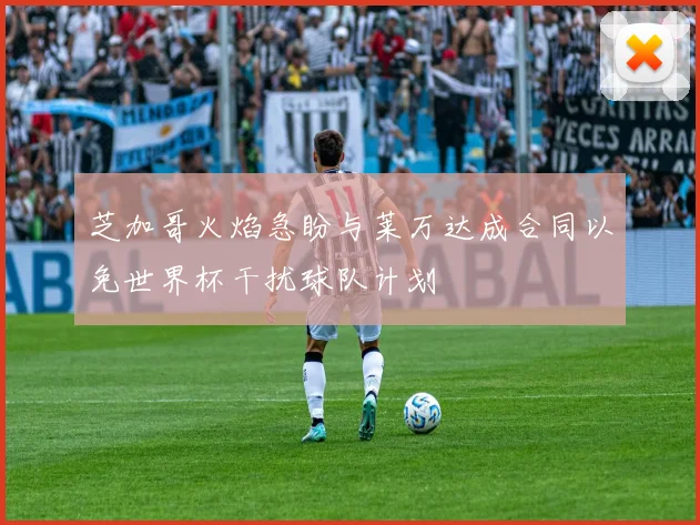 芝加哥火焰急盼与莱万达成合同以免世界杯干扰球队计划